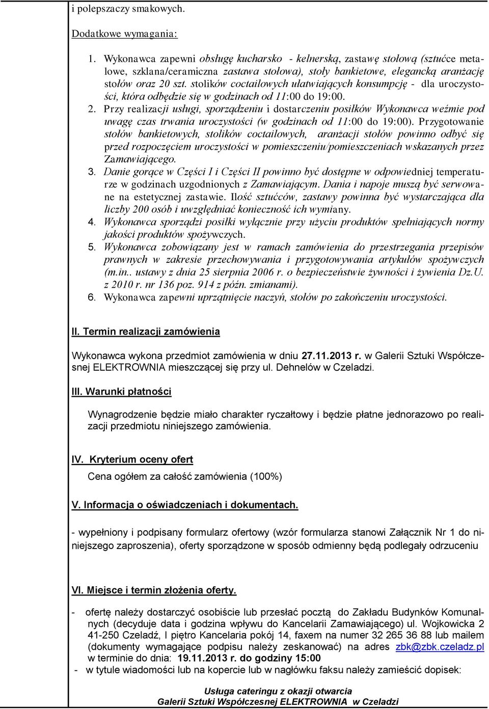 stolików coctailowych ułatwiających konsumpcję - dla uroczystości, która odbędzie się w godzinach od 11:00 do 19:00. 2.
