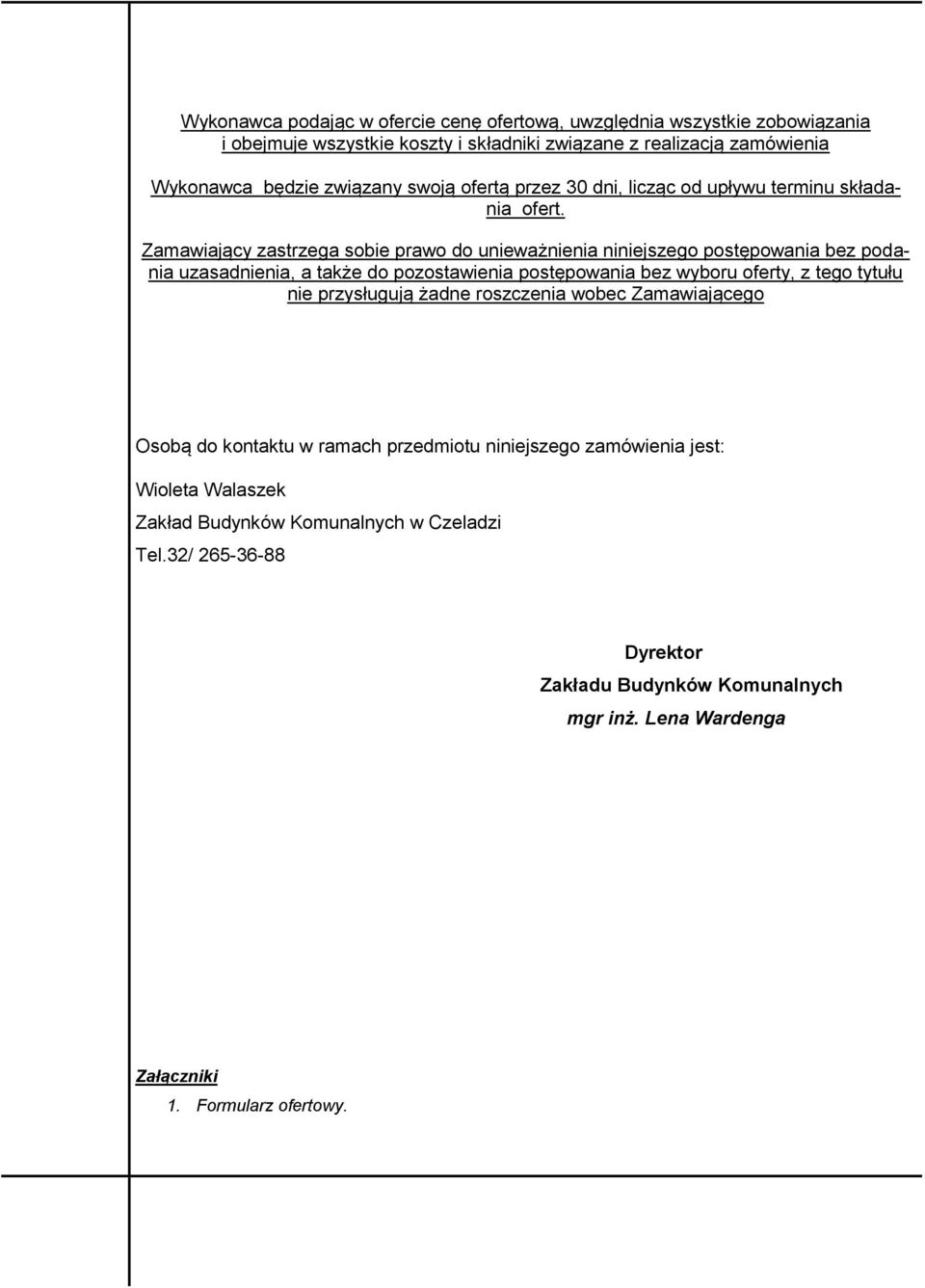 Zamawiający zastrzega sobie prawo do unieważnienia niniejszego postępowania bez podania uzasadnienia, a także do pozostawienia postępowania bez wyboru oferty, z tego tytułu nie