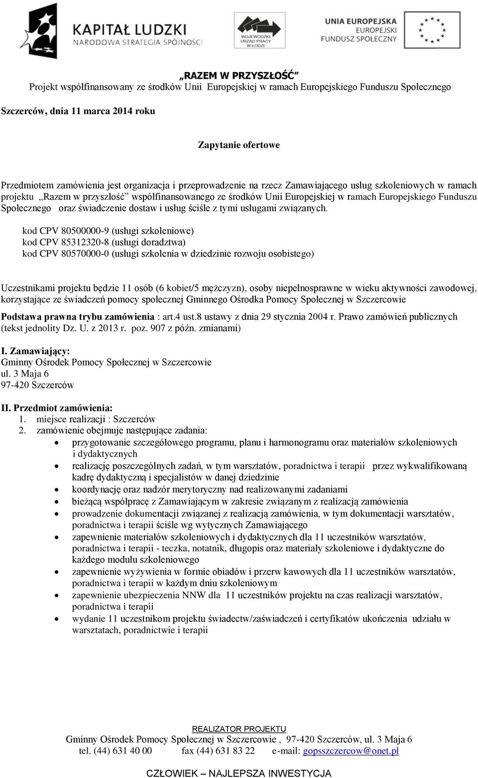 kod CPV 80500000-9 (usługi szkoleniowe) kod CPV 85312320-8 (usługi doradztwa) kod CPV 80570000-0 (usługi szkolenia w dziedzinie rozwoju osobistego) Uczestnikami projektu będzie 11 osób (6 kobiet/5