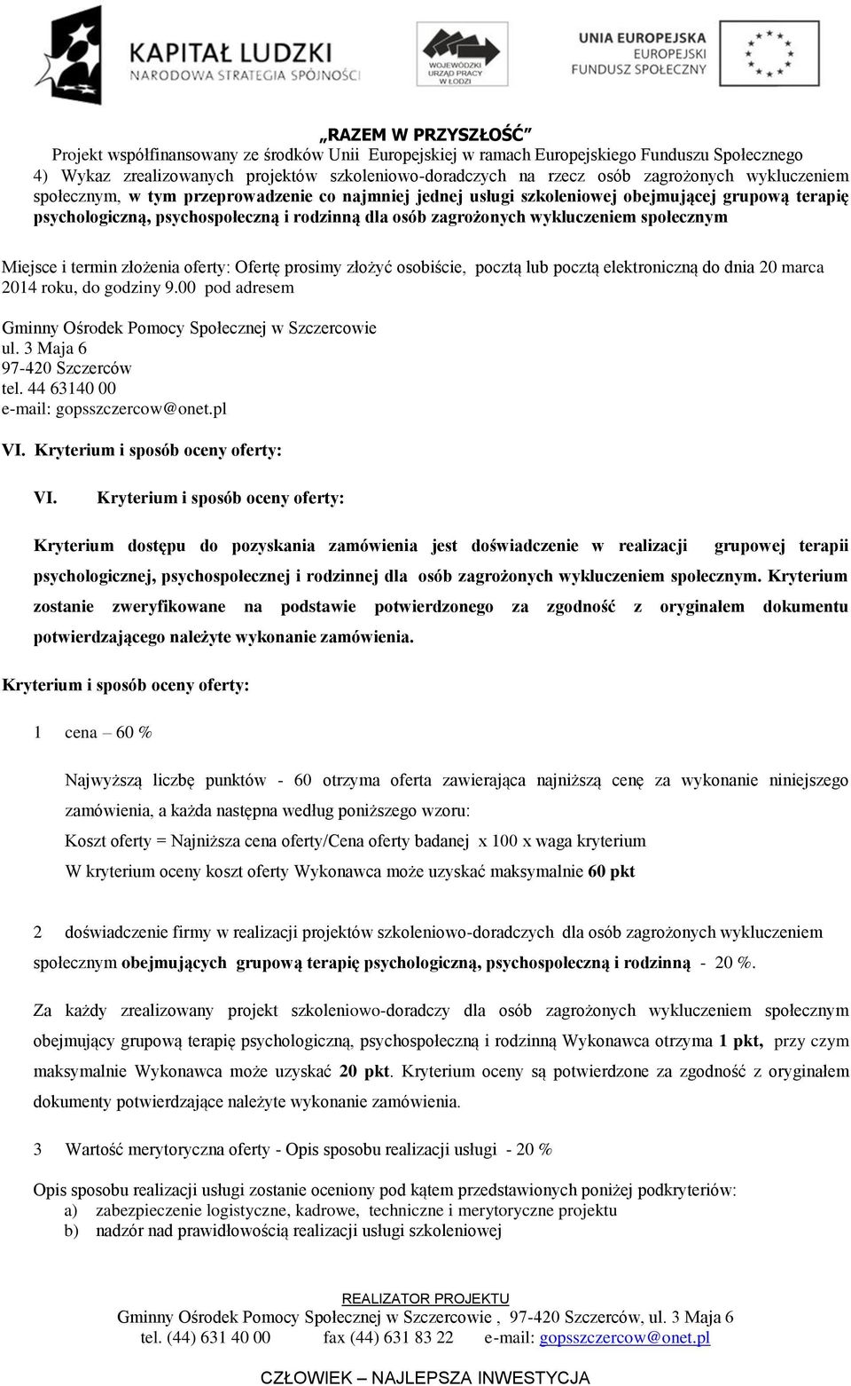 marca 2014 roku, do godziny 9.00 pod adresem Gminny Ośrodek Pomocy Społecznej w Szczercowie ul. 3 Maja 6 97-420 Szczerców tel. 44 63140 00 e-mail: gopsszczercow@onet.pl VI.
