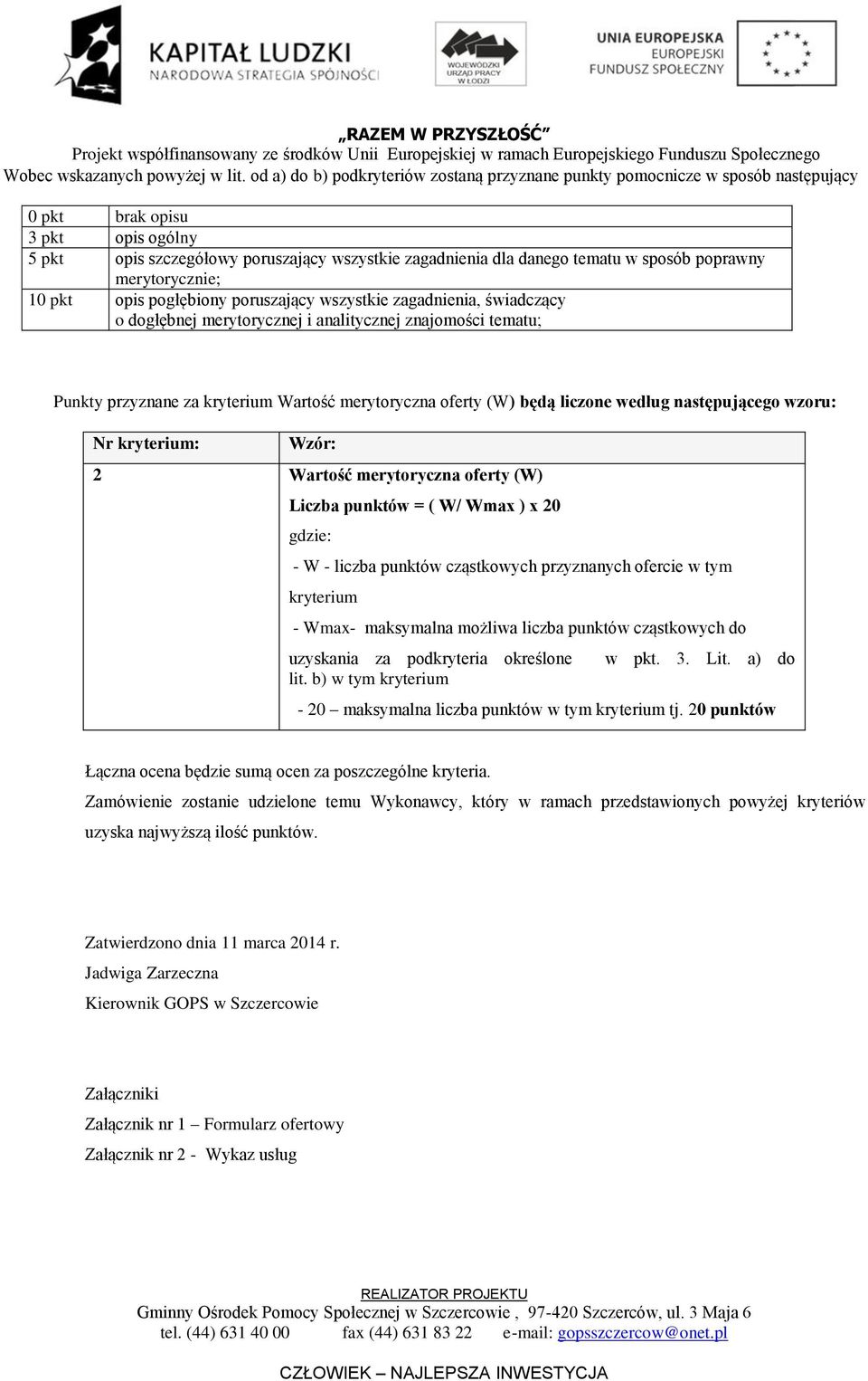 sposób poprawny merytorycznie; 10 pkt opis pogłębiony poruszający wszystkie zagadnienia, świadczący o dogłębnej merytorycznej i analitycznej znajomości tematu; Punkty przyznane za kryterium Wartość