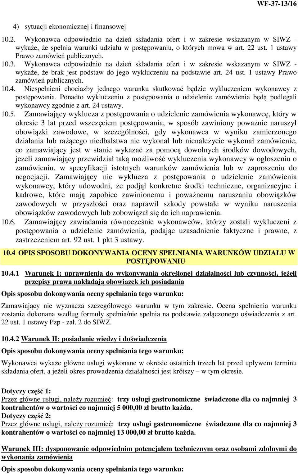 24 ust. 1 ustawy Prawo zamówień publicznych. 10.4. Niespełnieni chociażby jednego warunku skutkować będzie wykluczeniem wykonawcy z postępowania.