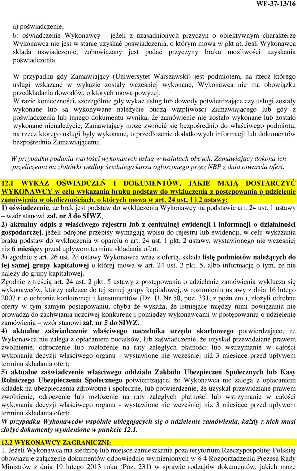 W przypadku gdy Zamawiający (Uniwersytet Warszawski) jest podmiotem, na rzecz którego usługi wskazane w wykazie zostały wcześniej wykonane, Wykonawca nie ma obowiązku przedkładania dowodów, o których