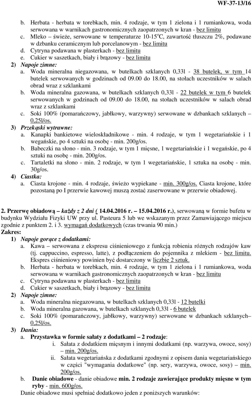 Cukier w saszetkach, biały i brązowy - bez limitu 2) Napoje zimne: a. Woda mineralna niegazowana, w butelkach szklanych 0,33l - 38 butelek, w tym 14 butelek serwowanych w godzinach od 09.00 do 18.