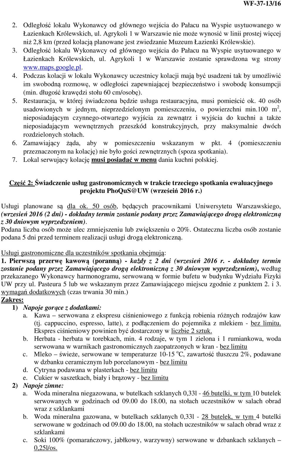 Odległość lokalu Wykonawcy od głównego wejścia do Pałacu na Wyspie usytuowanego w Łazienkach Królewskich, ul. Agrykoli 1 w Warszawie zostanie sprawdzona wg strony www.maps.google.pl. 4.