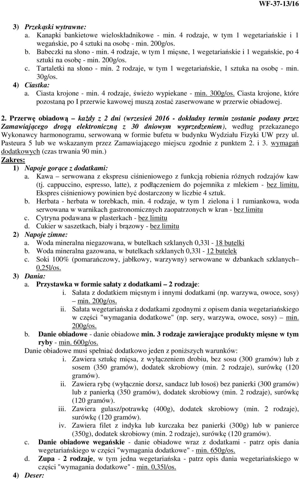 4) Ciastka: a. Ciasta krojone - min. 4 rodzaje, świeżo wypiekane - min. 300g/os. Ciasta krojone, które pozostaną po I przerwie kawowej muszą zostać zaserwowane w przerwie obiadowej. 2.