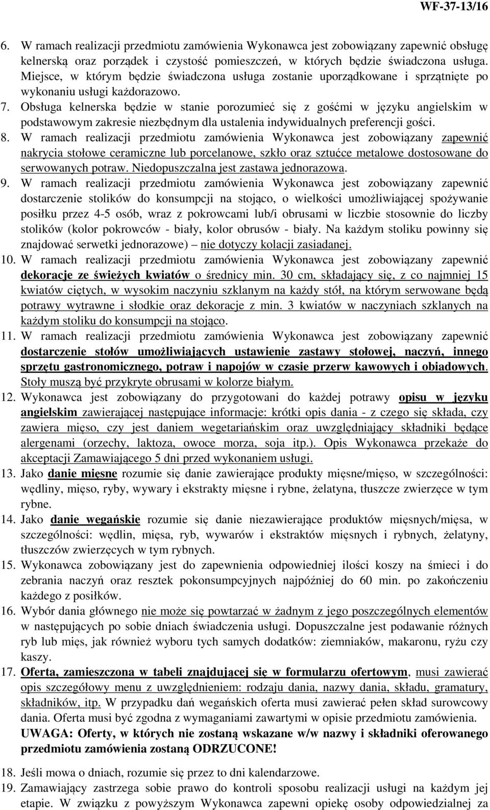 Obsługa kelnerska będzie w stanie porozumieć się z gośćmi w języku angielskim w podstawowym zakresie niezbędnym dla ustalenia indywidualnych preferencji gości. 8.