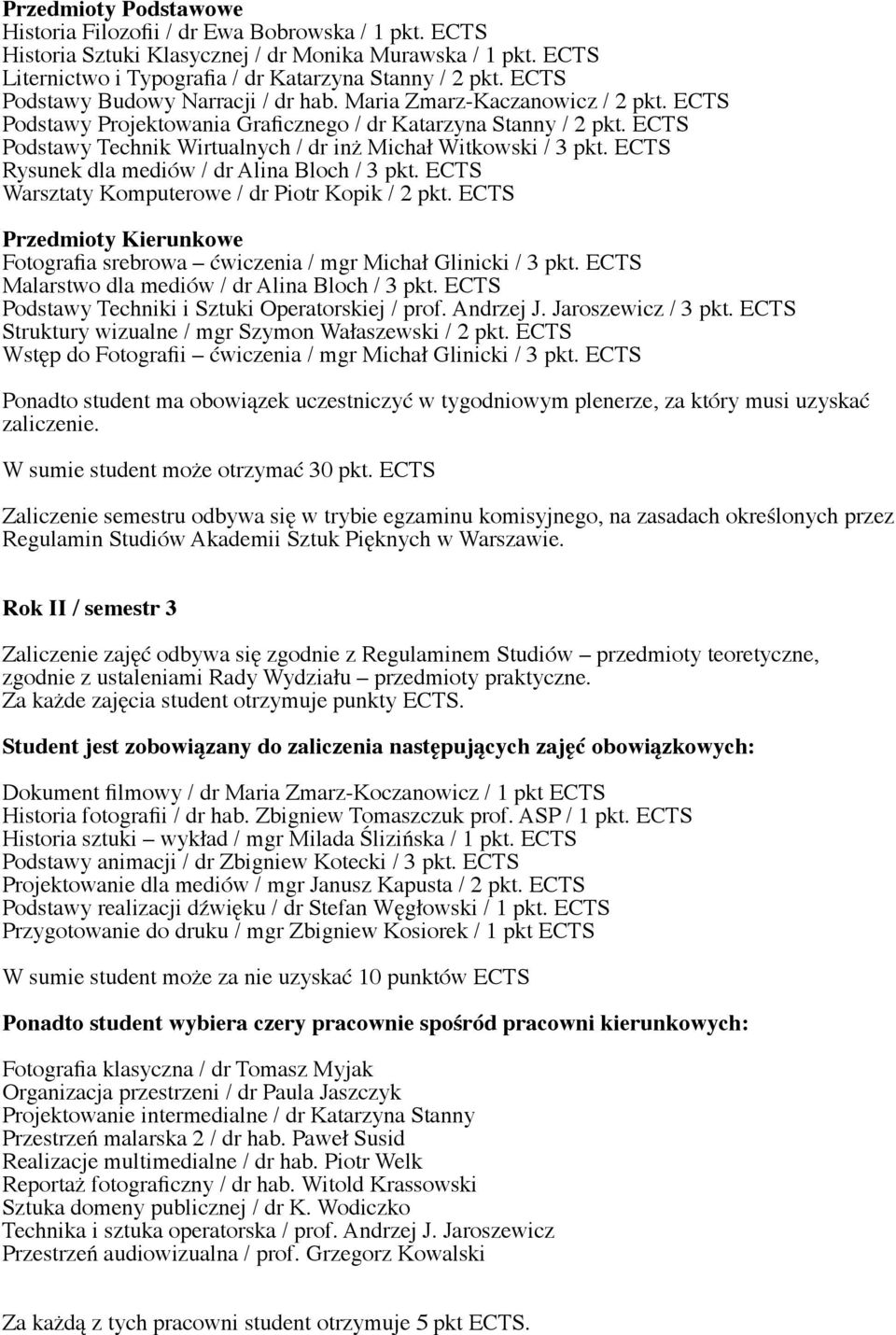 ECTS Podstawy Technik Wirtualnych / dr inż Michał Witkowski / 3 pkt. ECTS Rysunek dla mediów / dr Alina Bloch / 3 pkt. ECTS Warsztaty Komputerowe / dr Piotr Kopik / 2 pkt.