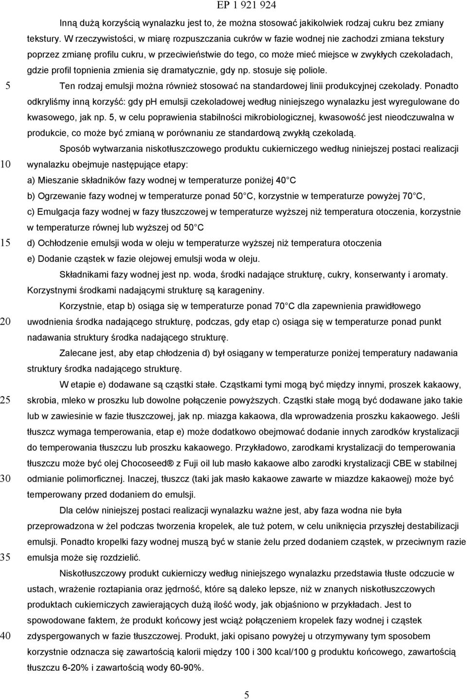 profil topnienia zmienia się dramatycznie, gdy np. stosuje się poliole. Ten rodzaj emulsji można również stosować na standardowej linii produkcyjnej czekolady.