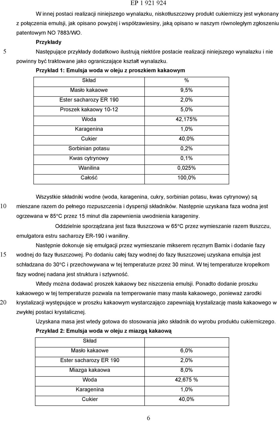 Przykłady Następujące przykłady dodatkowo ilustrują niektóre postacie realizacji niniejszego wynalazku i nie powinny być traktowane jako ograniczające kształt wynalazku.
