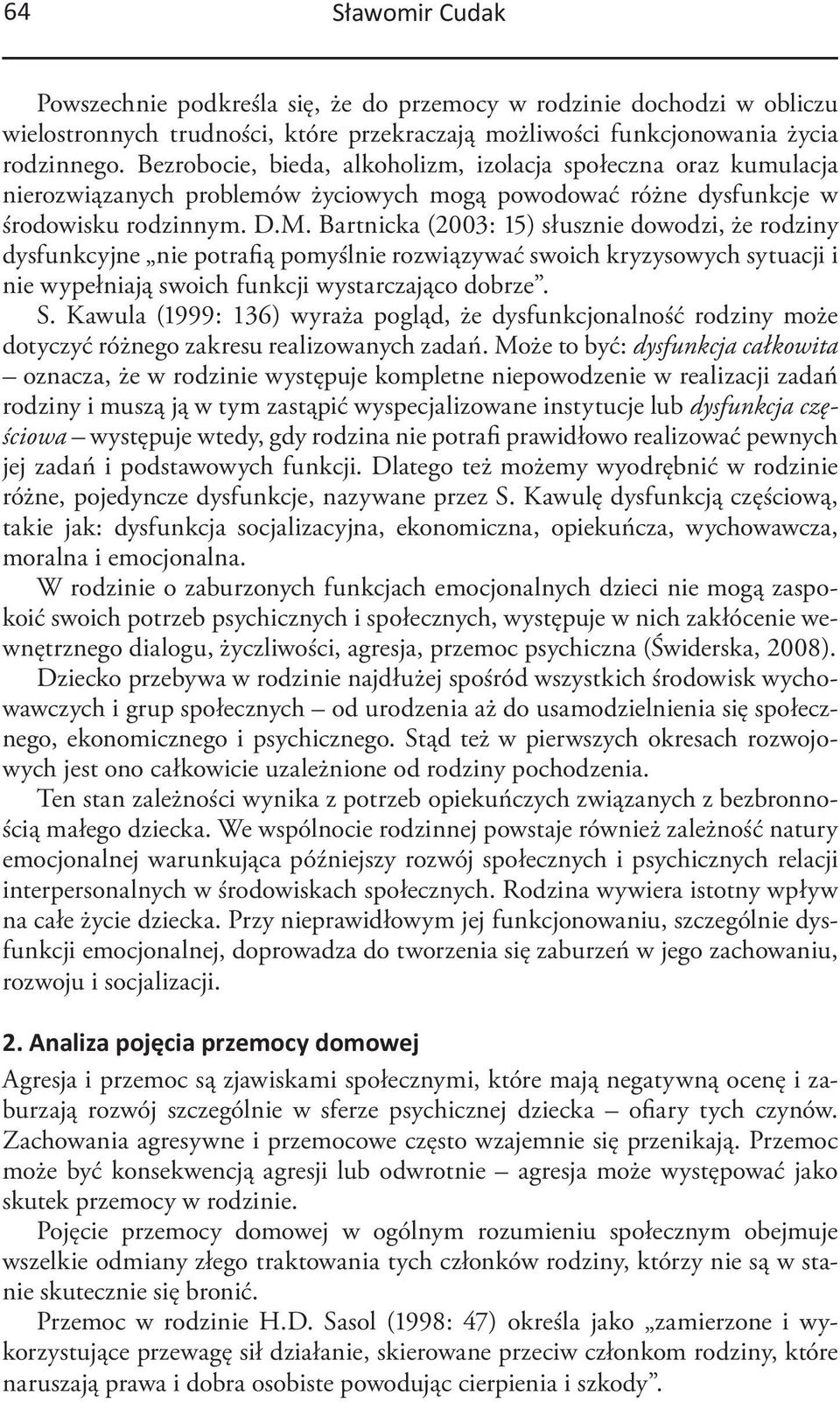 Bartnicka (2003: 15) słusznie dowodzi, że rodziny dysfunkcyjne nie potrafią pomyślnie rozwiązywać swoich kryzysowych sytuacji i nie wypełniają swoich funkcji wystarczająco dobrze. S.
