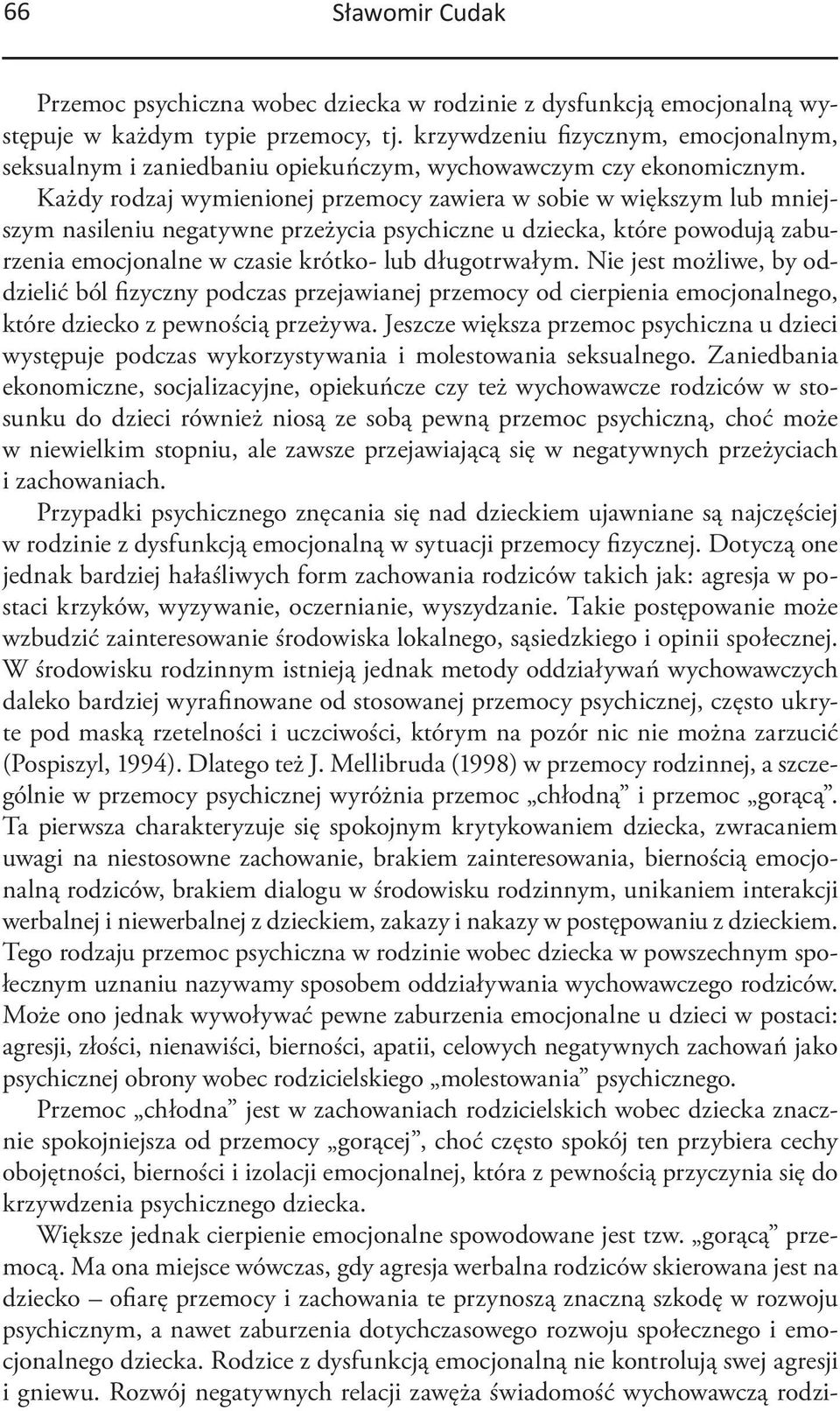 Każdy rodzaj wymienionej przemocy zawiera w sobie w większym lub mniejszym nasileniu negatywne przeżycia psychiczne u dziecka, które powodują zaburzenia emocjonalne w czasie krótko- lub długotrwałym.
