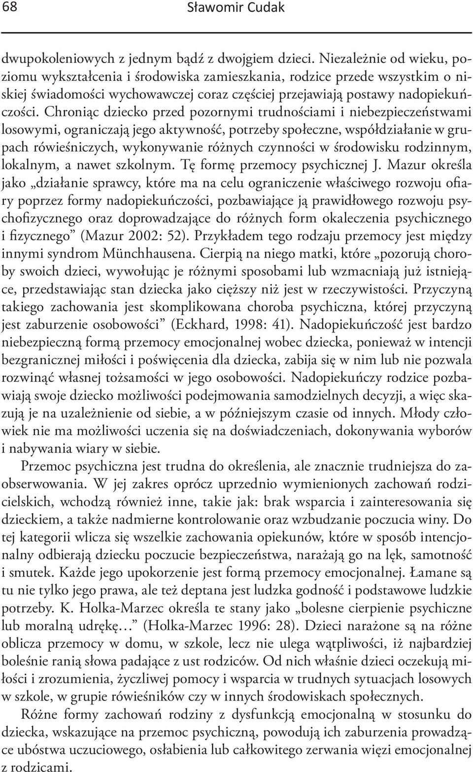 Chroniąc dziecko przed pozornymi trudnościami i niebezpieczeństwami losowymi, ograniczają jego aktywność, potrzeby społeczne, współdziałanie w grupach rówieśniczych, wykonywanie różnych czynności w