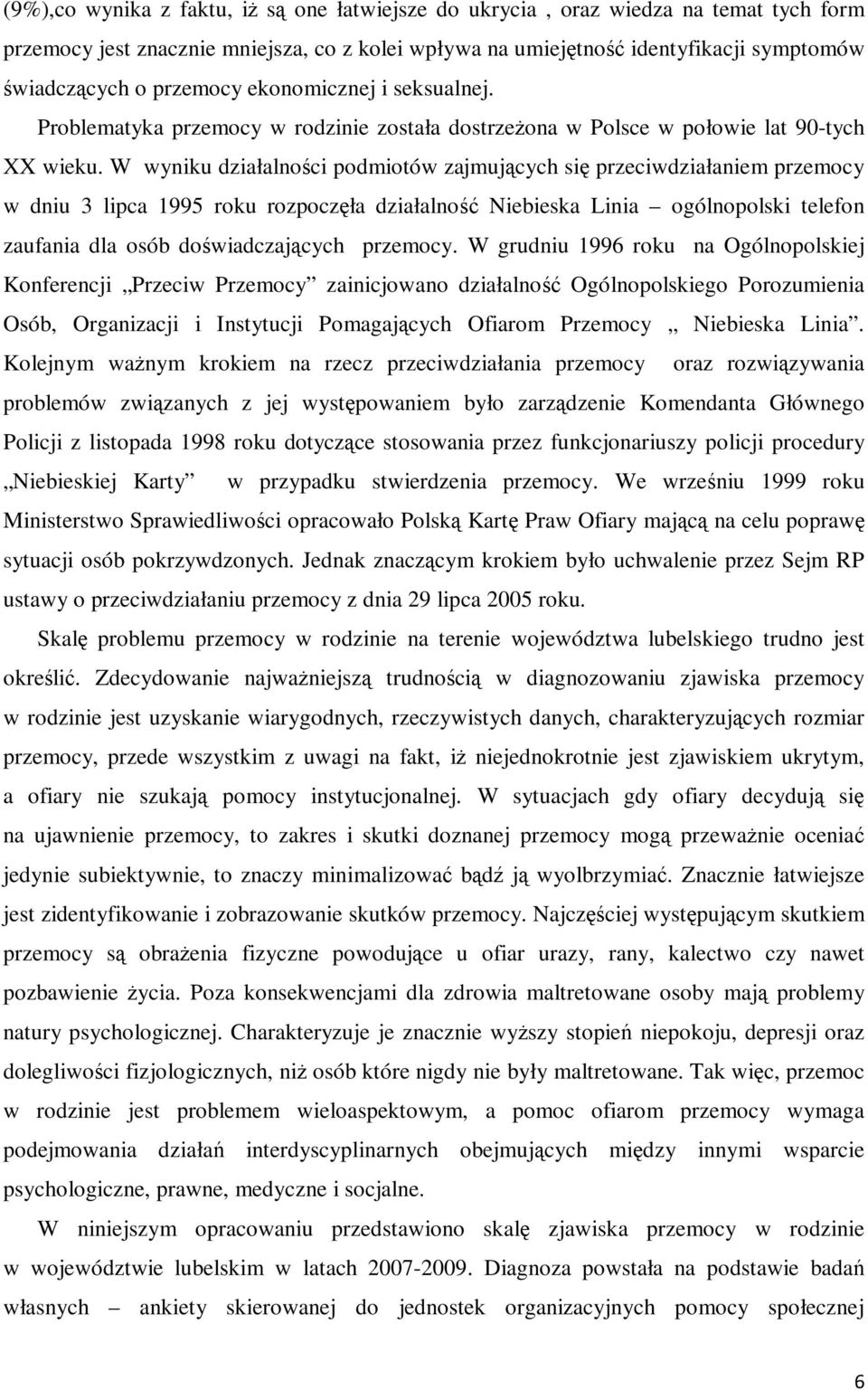 W wyniku działalności podmiotów zajmujących się przeciwdziałaniem przemocy w dniu 3 lipca 1995 roku rozpoczęła działalność Niebieska Linia ogólnopolski telefon zaufania dla osób doświadczających