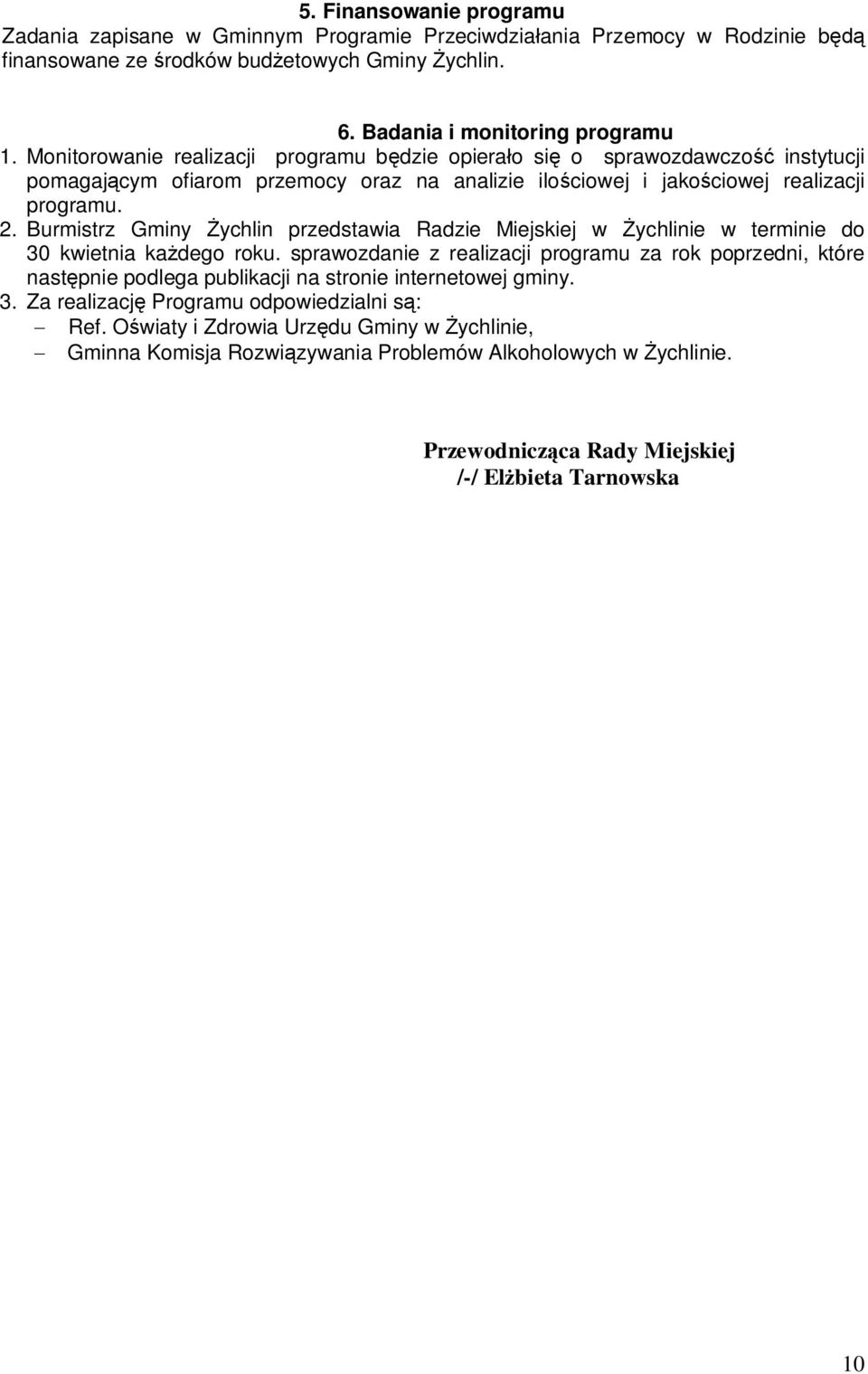 Burmistrz Gminy Żychlin przedstawia Radzie Miejskiej w Żychlinie w terminie do 30 kwietnia każdego roku.
