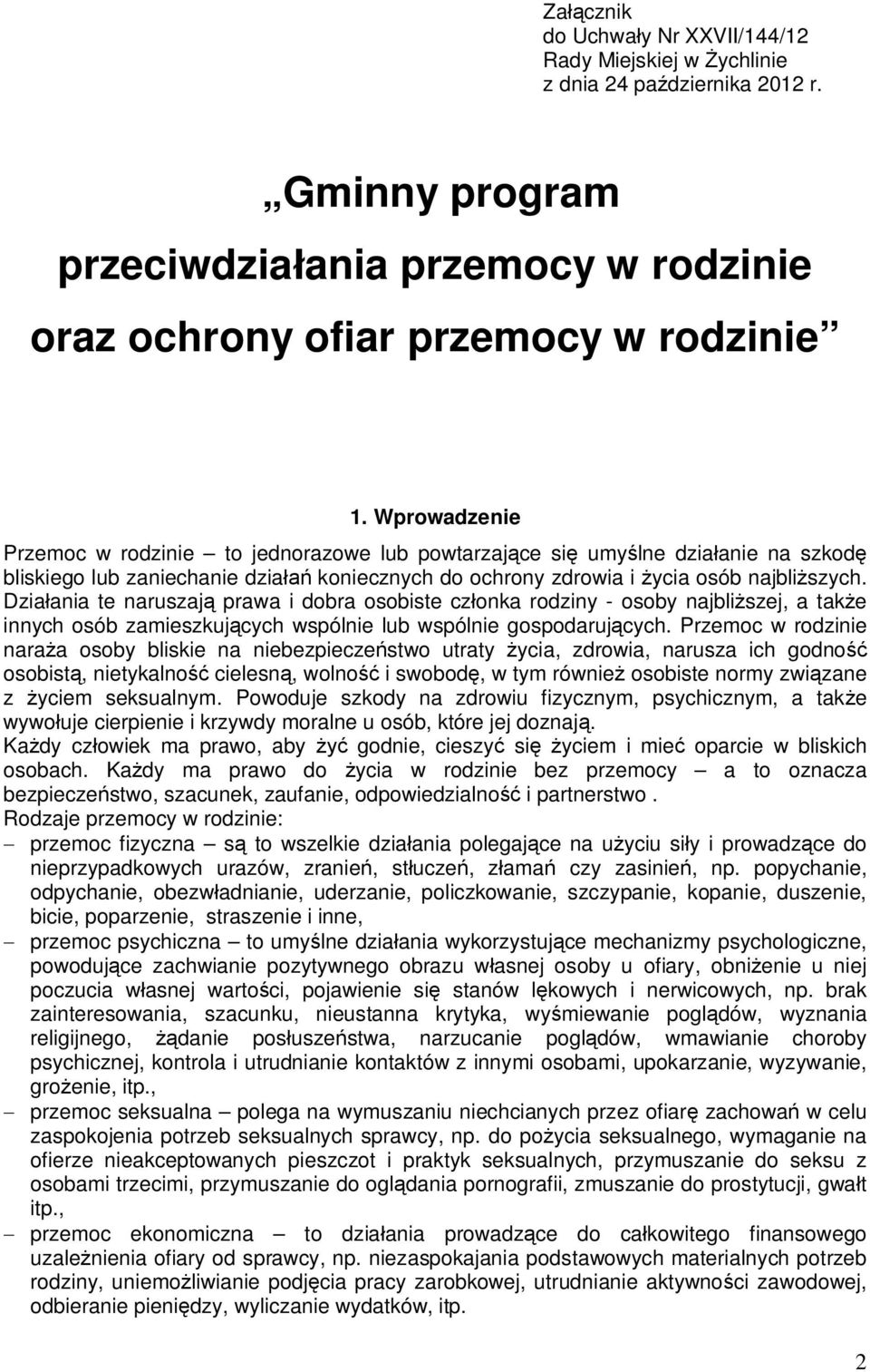 Działania te naruszają prawa i dobra osobiste członka rodziny - osoby najbliższej, a także innych osób zamieszkujących wspólnie lub wspólnie gospodarujących.