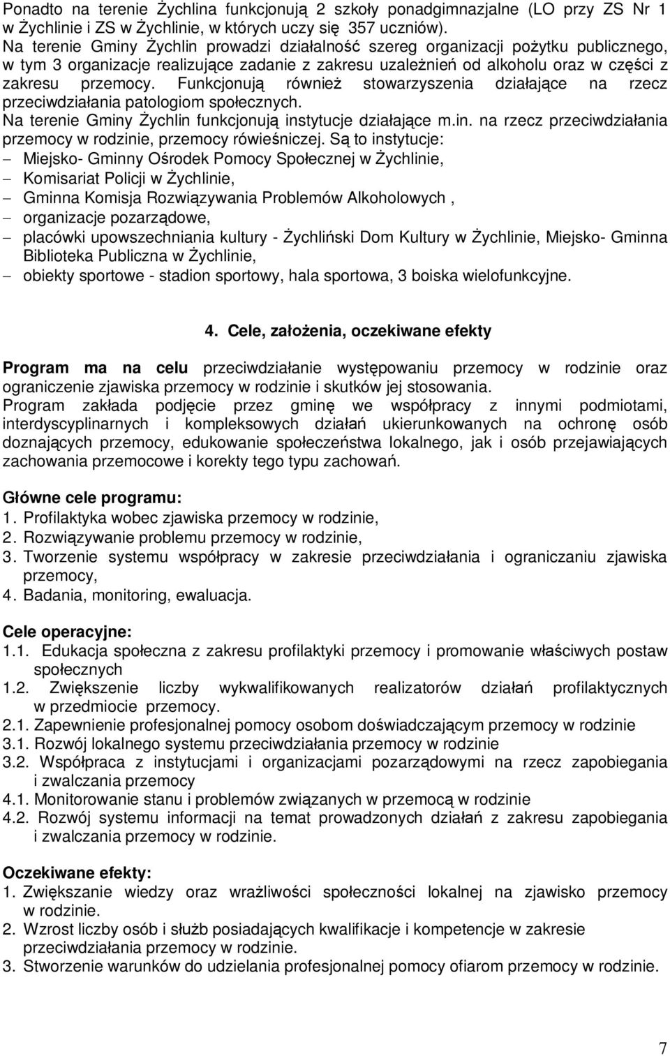 Funkcjonują również stowarzyszenia działające na rzecz przeciwdziałania patologiom społecznych. Na terenie Gminy Żychlin funkcjonują instytucje działające m.in. na rzecz przeciwdziałania przemocy w rodzinie, przemocy rówieśniczej.