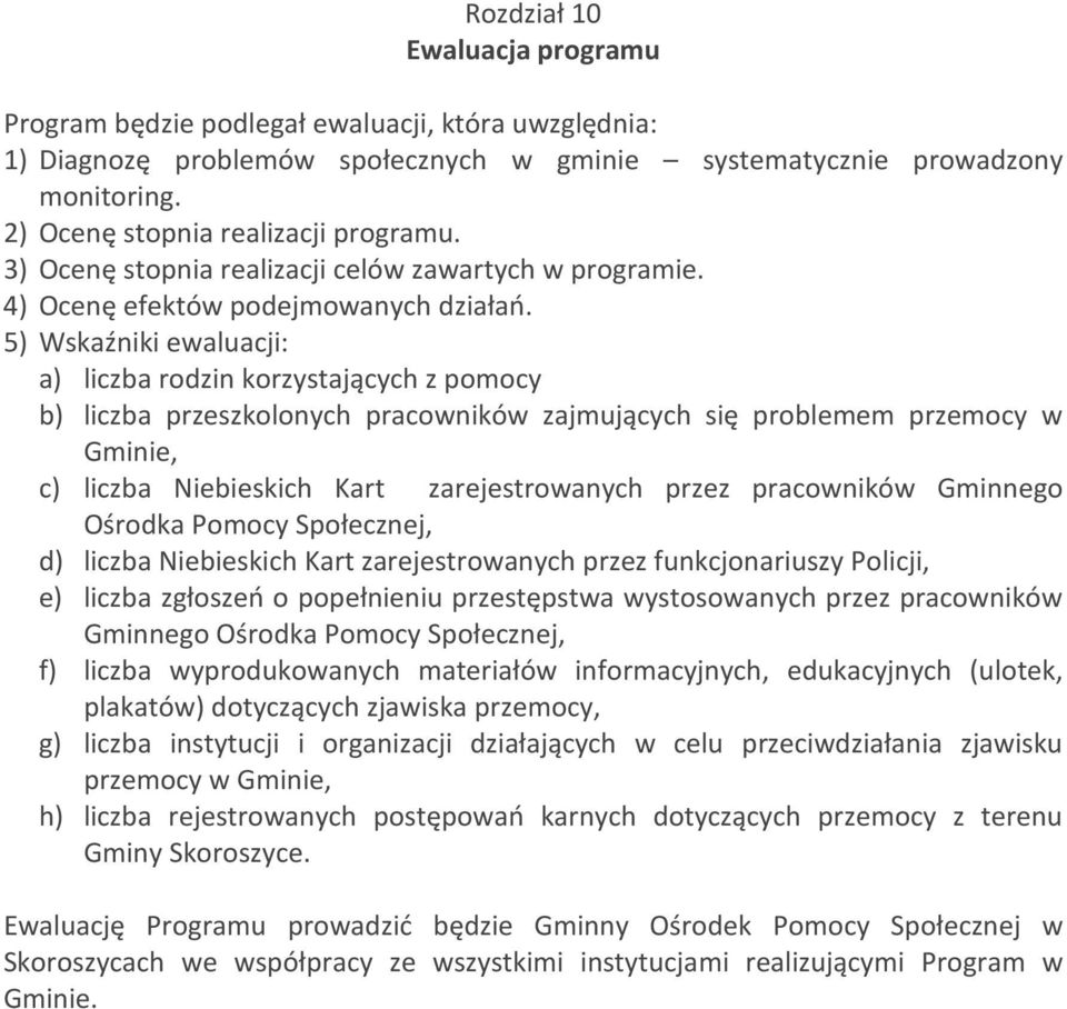 5) Wskaźniki ewaluacji: a) liczba rodzin korzystających z pomocy b) liczba przeszkolonych pracowników zajmujących się problemem przemocy w Gminie, c) liczba Niebieskich Kart zarejestrowanych przez