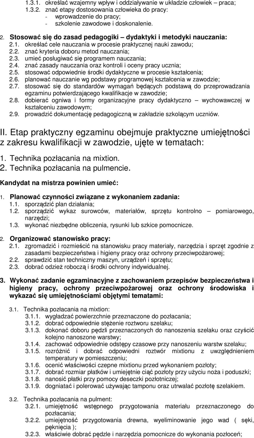 umieć posługiwać się programem nauczania; 2.4. znać zasady nauczania oraz kontroli i oceny pracy ucznia; 2.5. stosować odpowiednie środki dydaktyczne w procesie kształcenia; 2.6.
