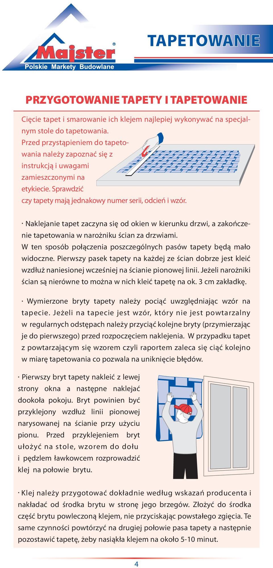 Naklejanie tapet zaczyna się od okien w kierunku drzwi, a zakończenie tapetowania w narożniku ścian za drzwiami. W ten sposób połączenia poszczególnych pasów tapety będą mało widoczne.