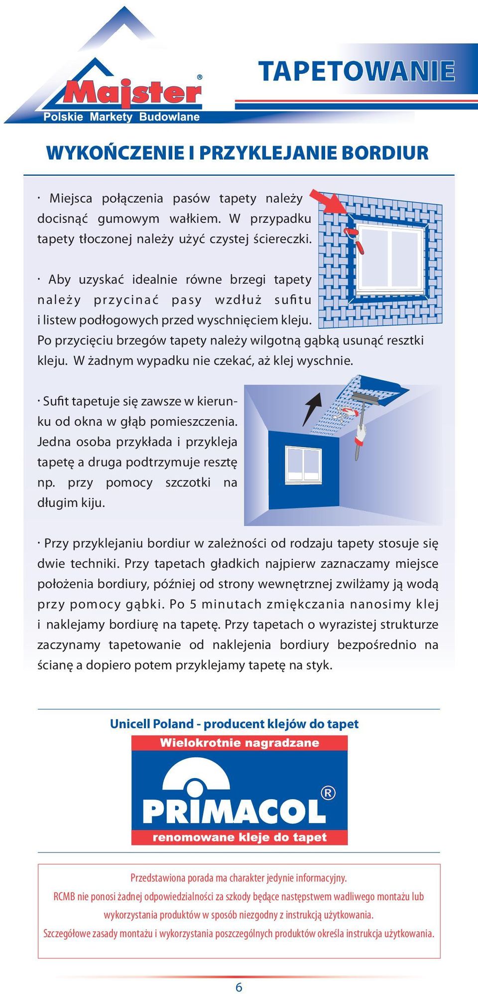 W żadnym wypadku nie czekać, aż klej wyschnie. Sufit tapetuje się zawsze w kierunku od okna w głąb pomieszczenia. Jedna osoba przykłada i przykleja tapetę a druga podtrzymuje resztę np.