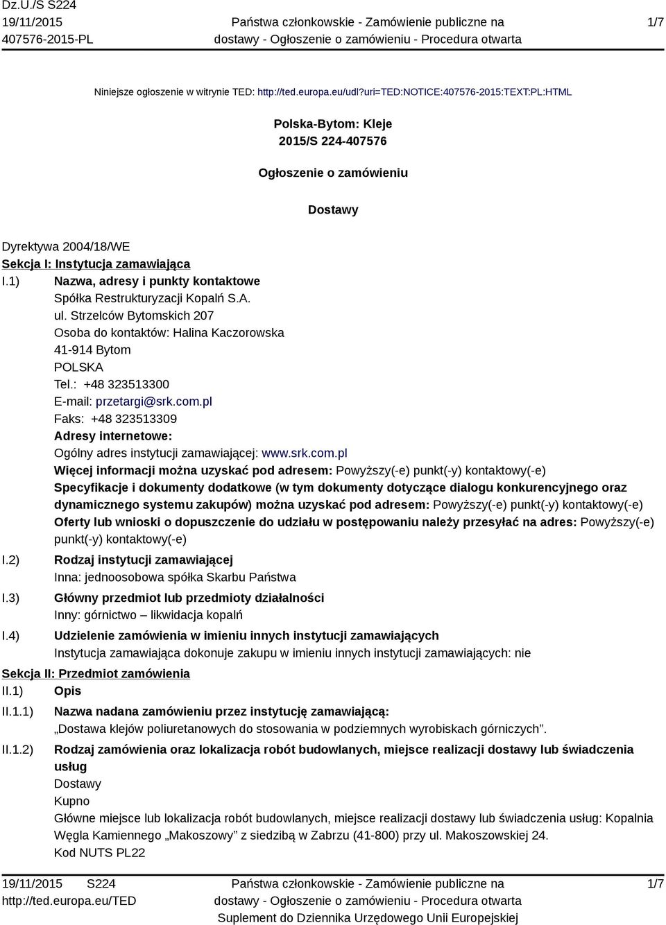 1) Nazwa, adresy i punkty kontaktowe Spółka Restrukturyzacji Kopalń S.A. ul. Strzelców Bytomskich 207 Osoba do kontaktów: Halina Kaczorowska 41-914 Bytom POLSKA Tel.