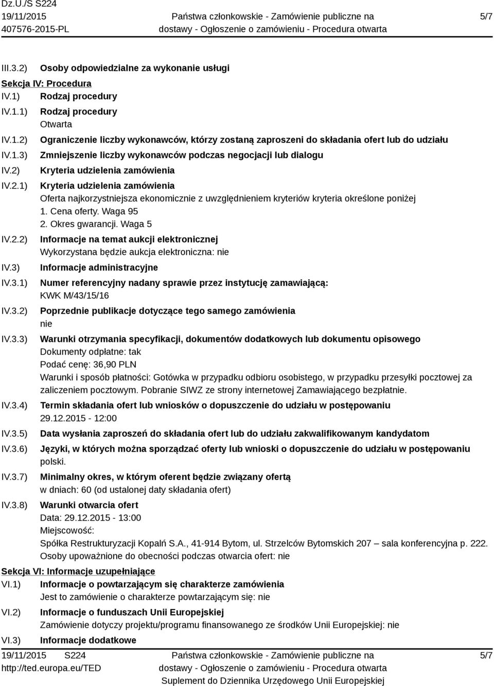 Kryteria udzielenia zamówienia Kryteria udzielenia zamówienia Oferta najkorzystniejsza ekonomicznie z uwzględnieniem kryteriów kryteria określone poniżej 1. Cena oferty. Waga 95 2. Okres gwarancji.