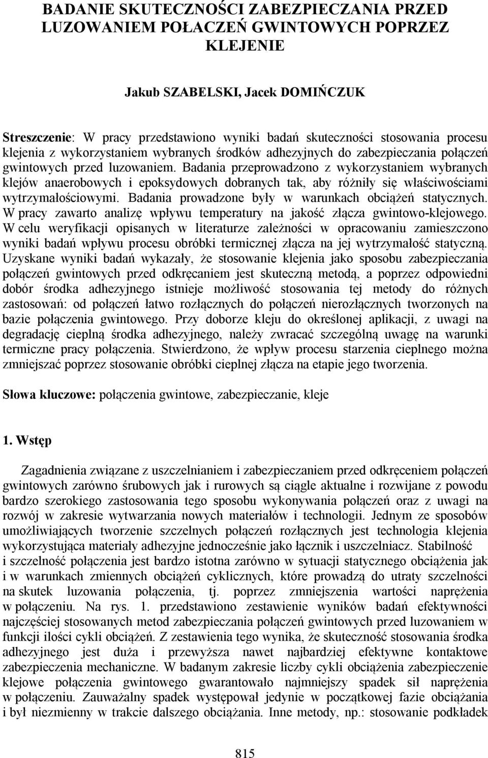 Badania przeprowadzono z wykorzystaniem wybranych klejów anaerobowych i epoksydowych dobranych tak, aby różniły się właściwościami wytrzymałościowymi.