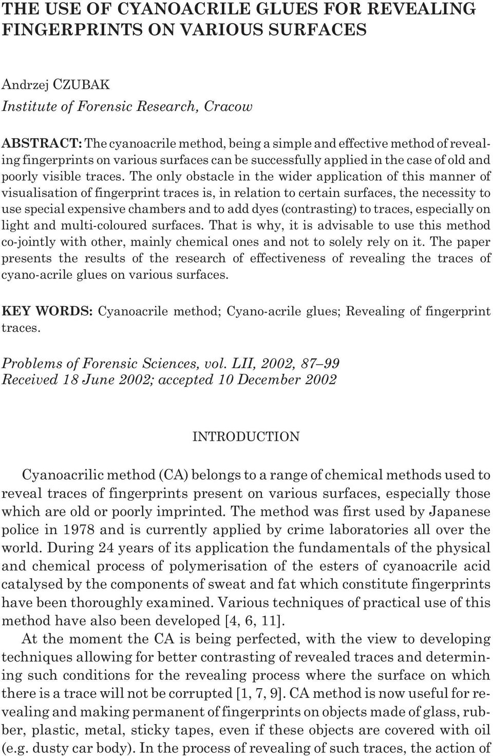 The only obstacle in the wider application of this manner of visualisation of fingerprint traces is, in relation to certain surfaces, the necessity to use special expensive chambers and to add dyes