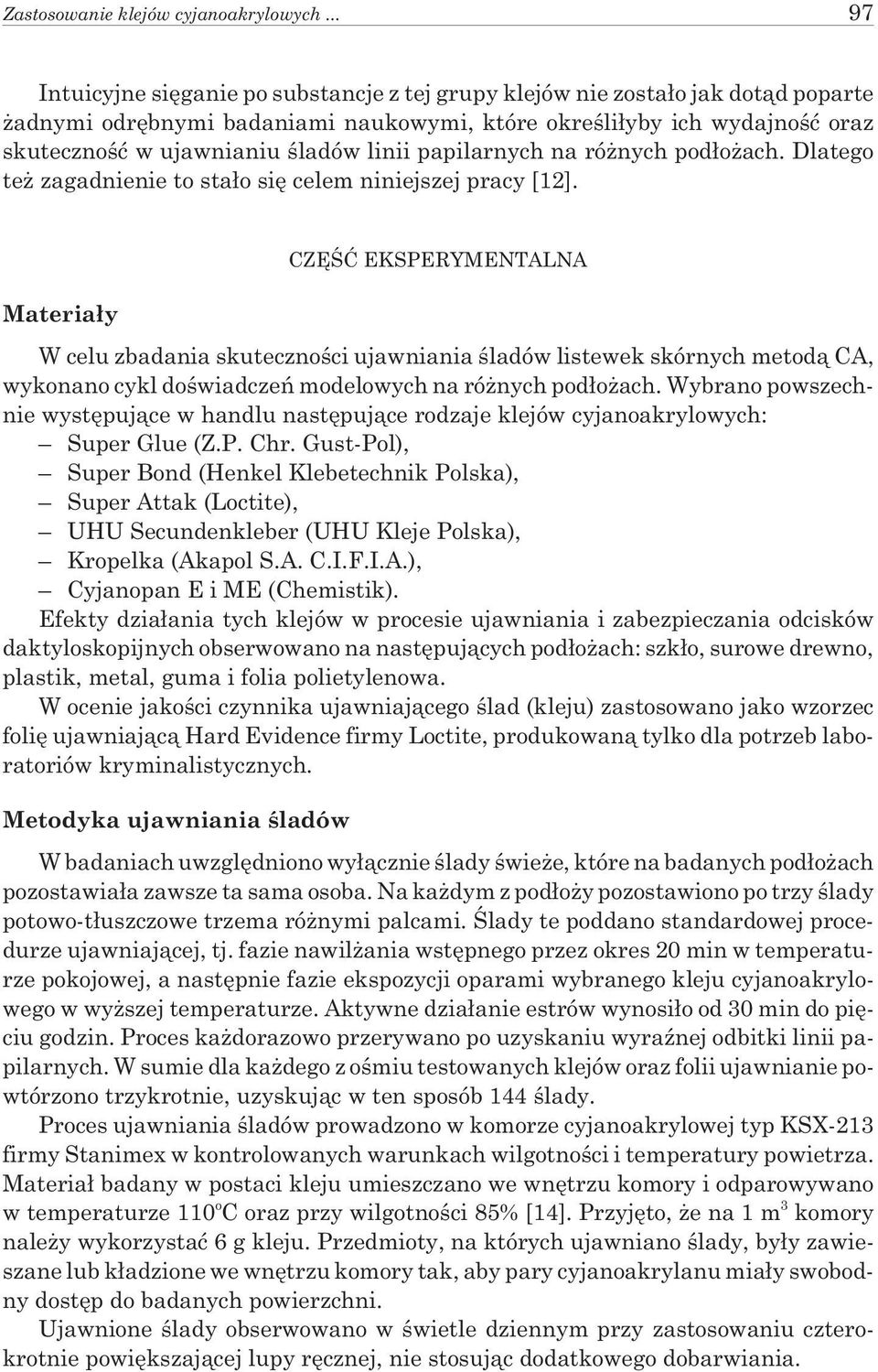 linii papilarnych na ró nych pod³o ach. Dlatego te zagadnienie to sta³o siê celem niniejszej pracy [12].