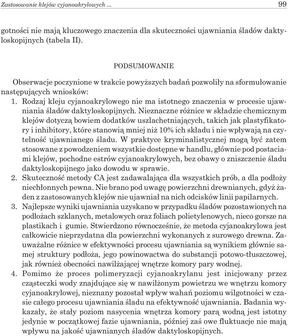 Rodzaj kleju cyjanoakrylowego nie ma istotnego znaczenia w procesie ujawniania œladów daktyloskopijnych.