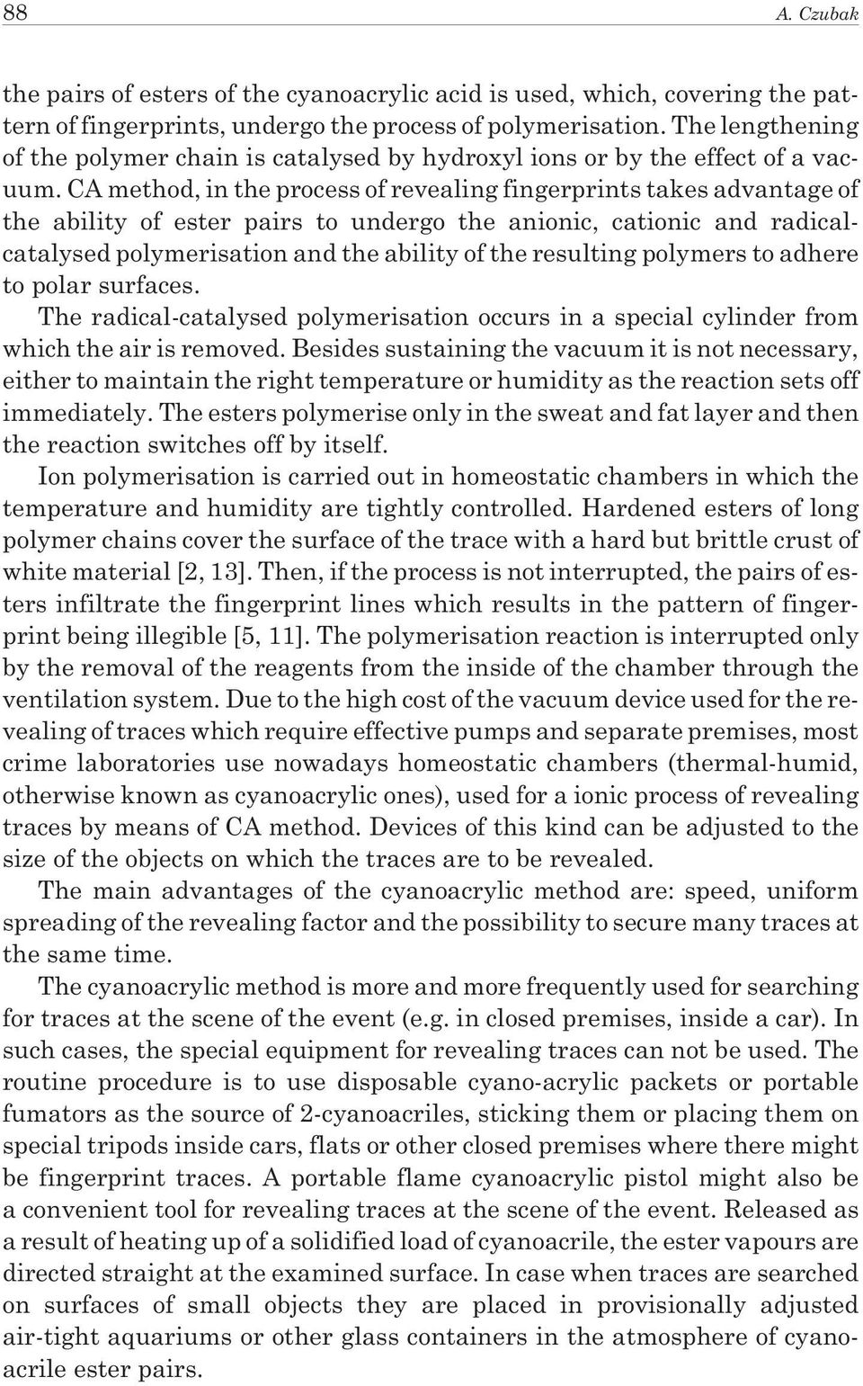 CA method, in the process of revealing fingerprints takes advantage of the ability of ester pairs to undergo the anionic, cationic and radicalcatalysed polymerisation and the ability of the resulting