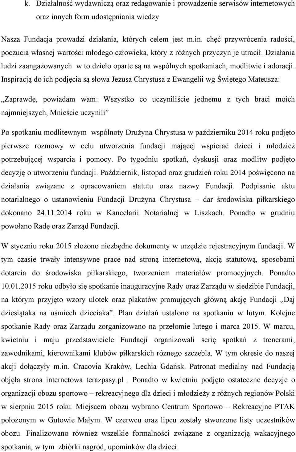 Inspiracją do ich podjęcia są słowa Jezusa Chrystusa z Ewangelii wg Świętego Mateusza: Zaprawdę, powiadam wam: Wszystko co uczyniliście jednemu z tych braci moich najmniejszych, Mnieście uczynili Po