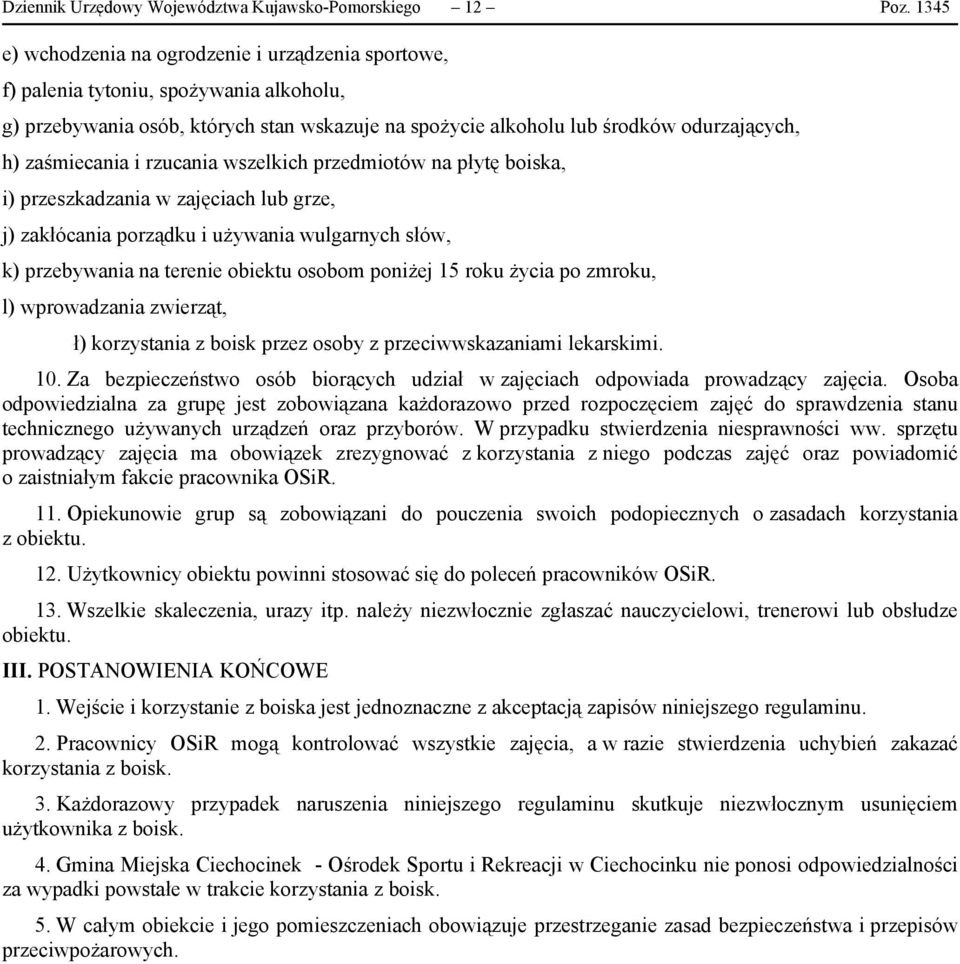 zaśmiecania i rzucania wszelkich przedmiotów na płytę boiska, i) przeszkadzania w zajęciach lub grze, j) zakłócania porządku i używania wulgarnych słów, k) przebywania na terenie obiektu osobom