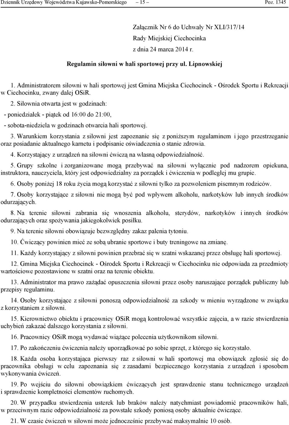 Siłownia otwarta jest w godzinach: - poniedziałek - piątek od 16:00 do 21:00, - sobota-niedziela w godzinach otwarcia hali sportowej. 3.