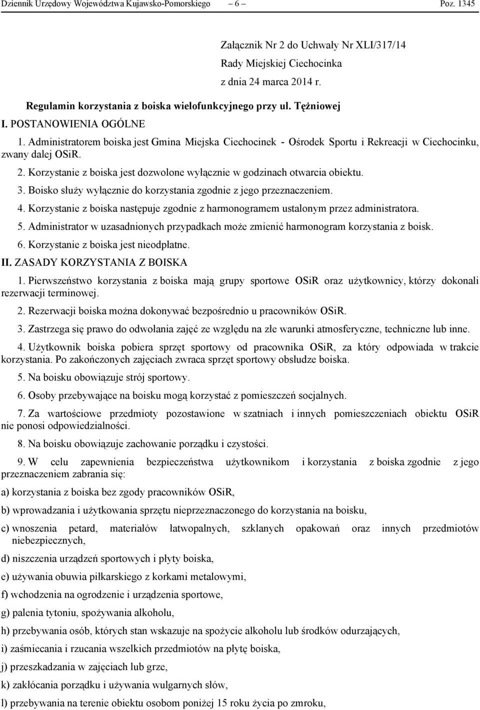 Administratorem boiska jest Gmina Miejska Ciechocinek - Ośrodek Sportu i Rekreacji w Ciechocinku, zwany dalej OSiR. 2. Korzystanie z boiska jest dozwolone wyłącznie w godzinach otwarcia obiektu. 3.