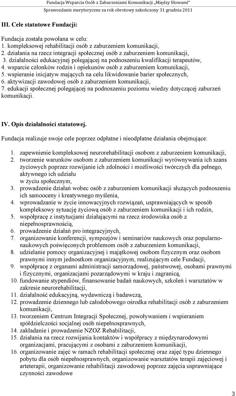 wsparcie członków rodzin i opiekunów osób z zaburzeniem komunikacji, 5. wspieranie inicjatyw mających na celu likwidowanie barier społecznych, 6.