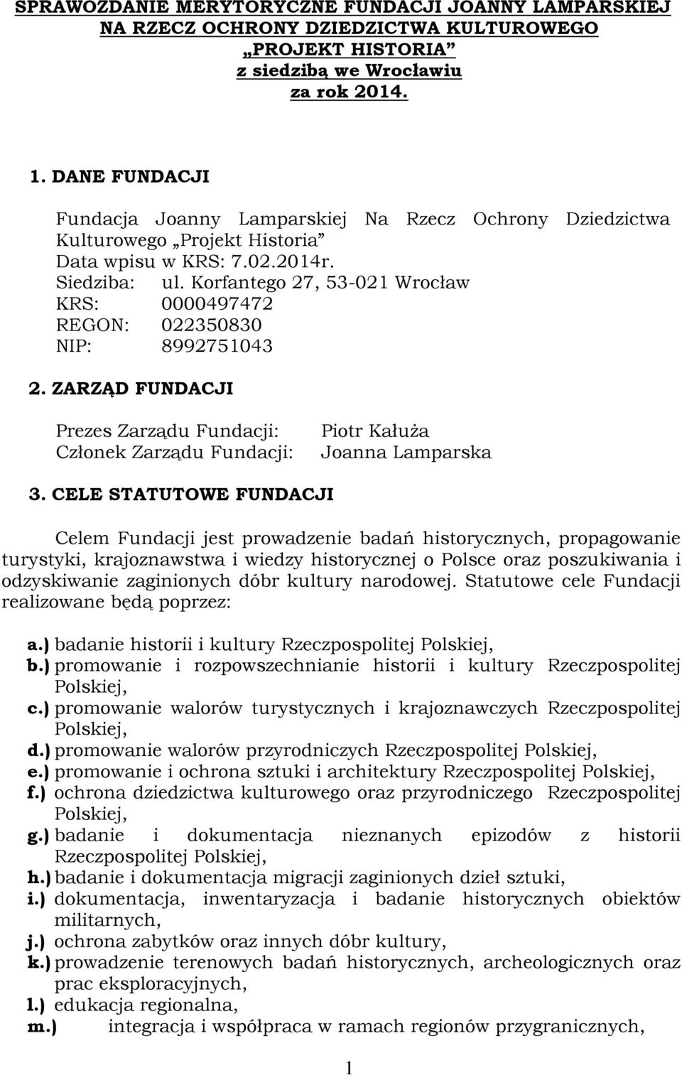 Korfantego 27, 53-021 Wrocław KRS: 0000497472 REGON: 022350830 NIP: 8992751043 2. ZARZĄD FUNDACJI Prezes Zarządu Fundacji: Członek Zarządu Fundacji: Piotr Kałuża Joanna Lamparska 3.