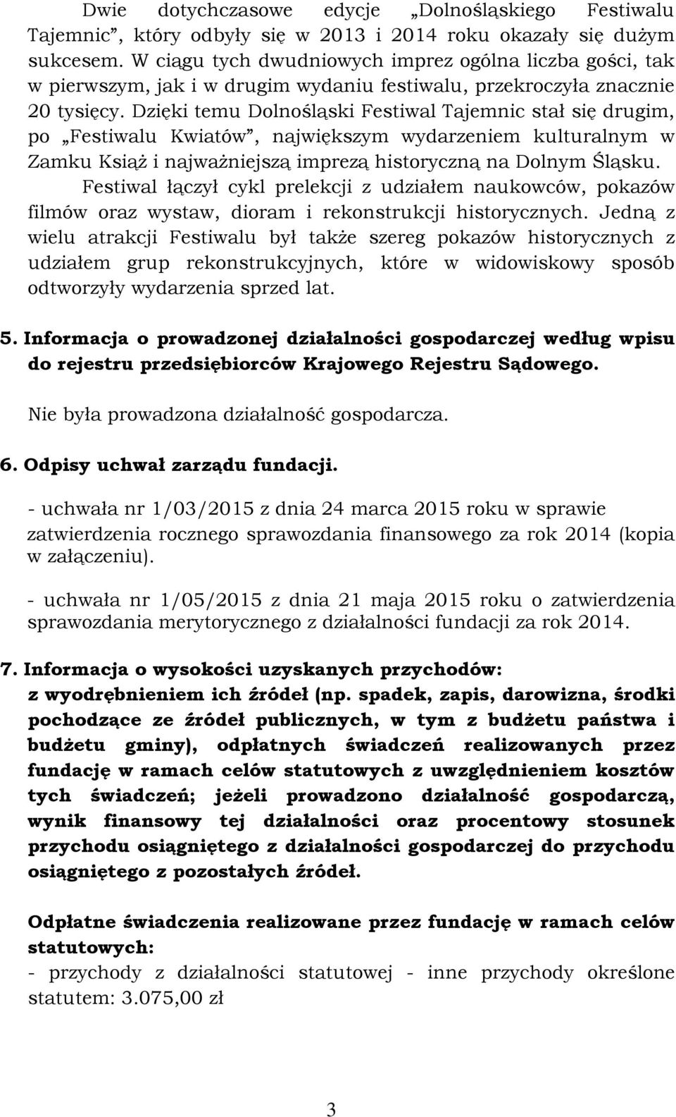 Dzięki temu Dolnośląski Festiwal Tajemnic stał się drugim, po Festiwalu Kwiatów, największym wydarzeniem kulturalnym w Zamku Książ i najważniejszą imprezą historyczną na Dolnym Śląsku.