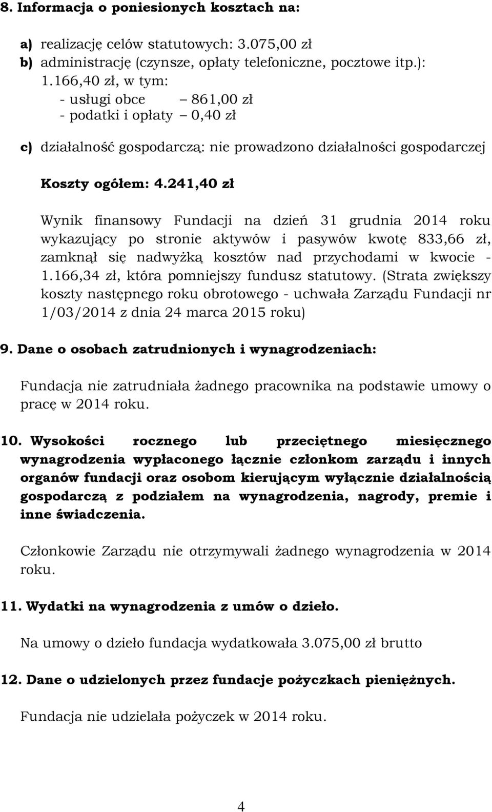 241,40 zł Wynik finansowy Fundacji na dzień 31 grudnia 2014 roku wykazujący po stronie aktywów i pasywów kwotę 833,66 zł, zamknął się nadwyżką kosztów nad przychodami w kwocie - 1.