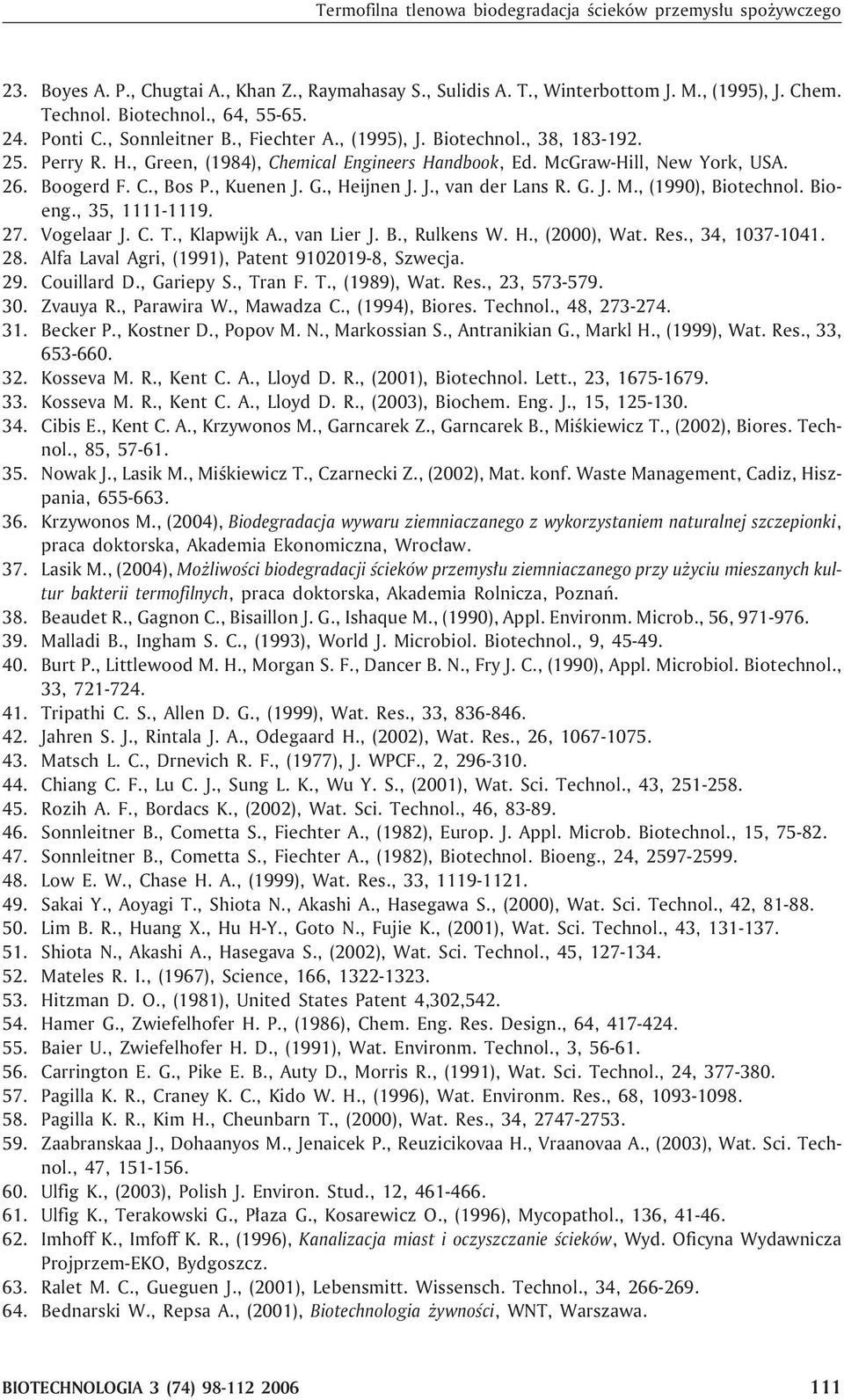 , Kuenen J. G., Heijnen J. J., van der Lans R. G. J. M., (1990), Biotechnol. Bioeng., 35, 1111-1119. 27. Vogelaar J. C. T., Klapwijk A., van Lier J. B., Rulkens W. H., (2000), Wat. Res.