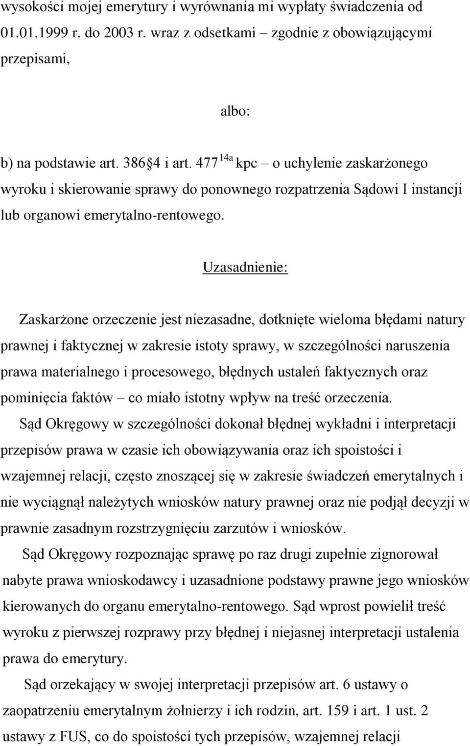Uzasadnienie: Zaskarżone orzeczenie jest niezasadne, dotknięte wieloma błędami natury prawnej i faktycznej w zakresie istoty sprawy, w szczególności naruszenia prawa materialnego i procesowego,