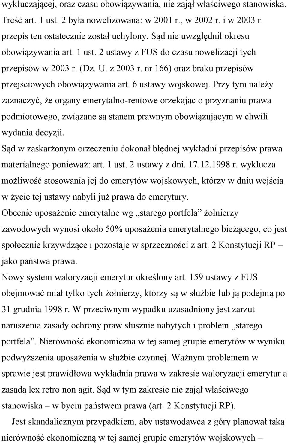 6 ustawy wojskowej. Przy tym należy zaznaczyć, że organy emerytalno-rentowe orzekając o przyznaniu prawa podmiotowego, związane są stanem prawnym obowiązującym w chwili wydania decyzji.