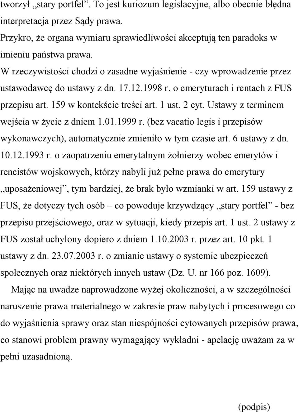 Ustawy z terminem wejścia w życie z dniem 1.01.1999 r. (bez vacatio legis i przepisów wykonawczych), automatycznie zmieniło w tym czasie art. 6 ustawy z dn. 10.12.1993 r.