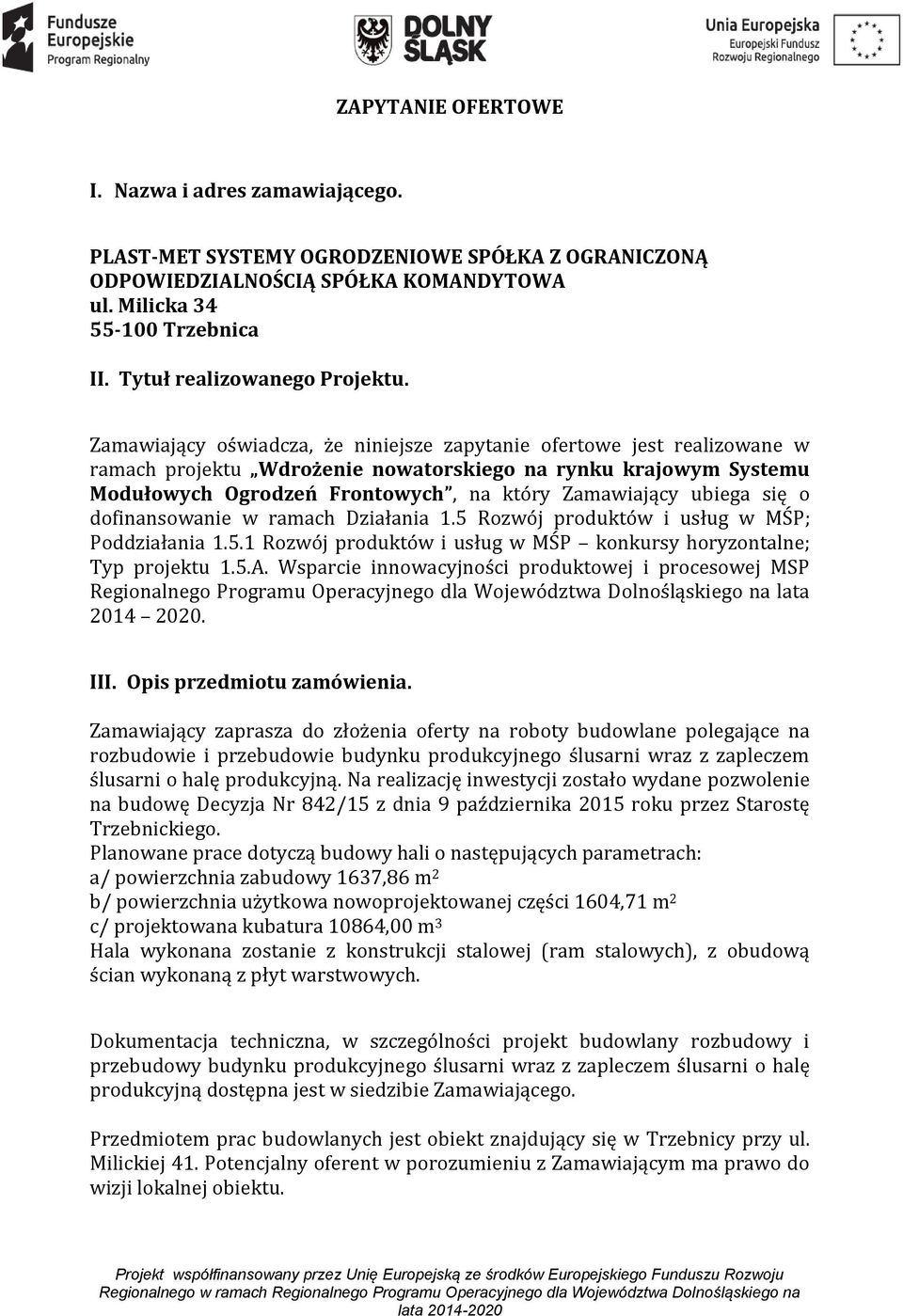 Zamawiający oświadcza, że niniejsze zapytanie ofertowe jest realizowane w ramach projektu Wdrożenie nowatorskiego na rynku krajowym Systemu Modułowych Ogrodzeń Frontowych, na który Zamawiający ubiega