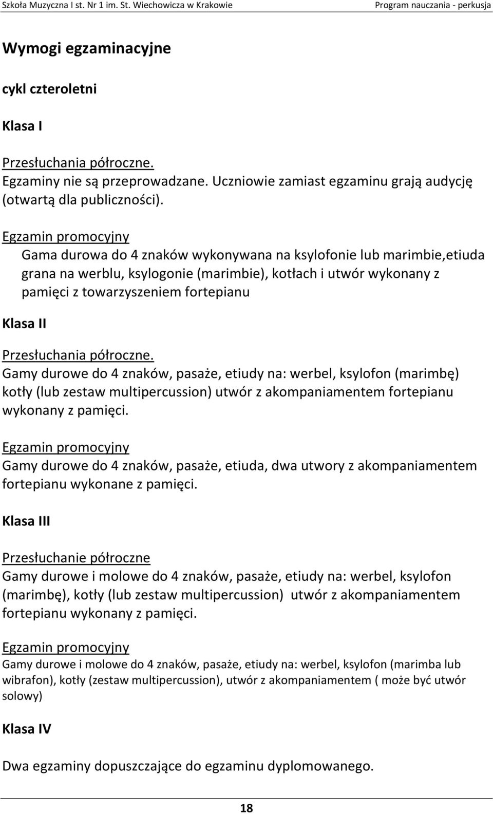 Przesłuchania półroczne. Gamy durowe do 4 znaków, pasaże, etiudy na: werbel, ksylofon (marimbę) kotły (lub zestaw multipercussion) utwór z akompaniamentem fortepianu wykonany z pamięci.