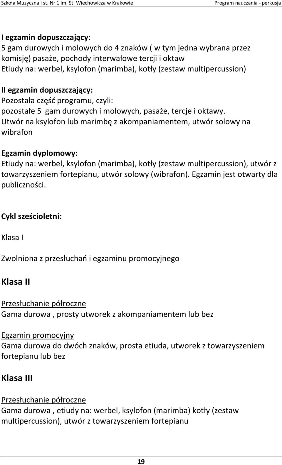 Utwór na ksylofon lub marimbę z akompaniamentem, utwór solowy na wibrafon Egzamin dyplomowy: Etiudy na: werbel, ksylofon (marimba), kotły (zestaw multipercussion), utwór z towarzyszeniem fortepianu,