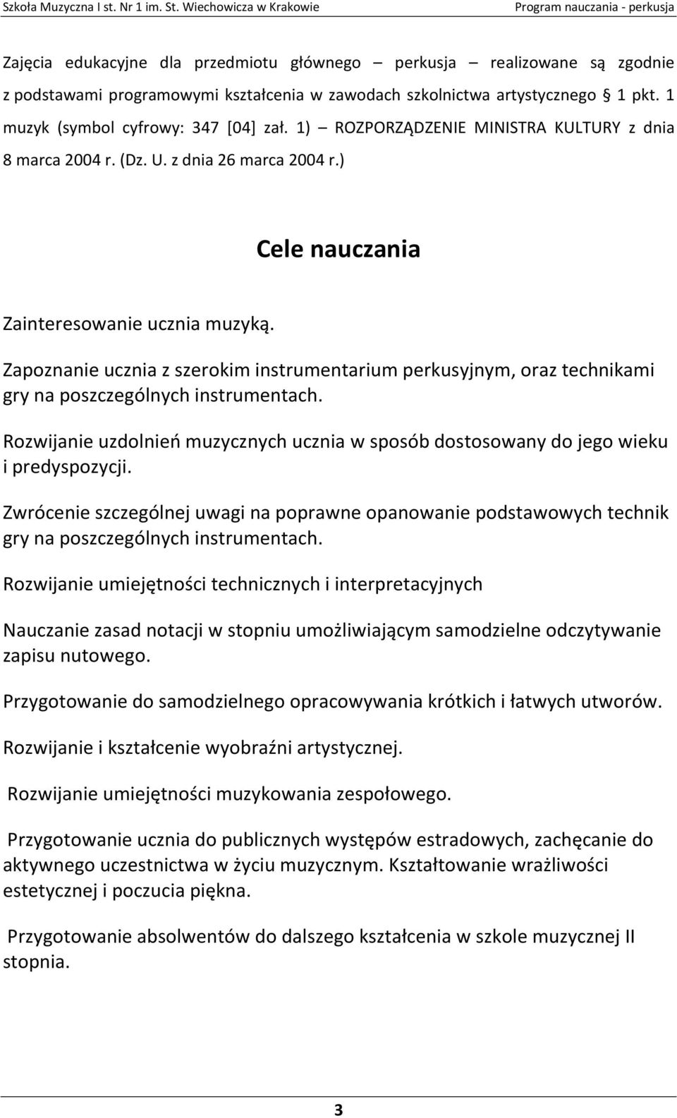 Zapoznanie ucznia z szerokim instrumentarium perkusyjnym, oraz technikami gry na poszczególnych instrumentach.