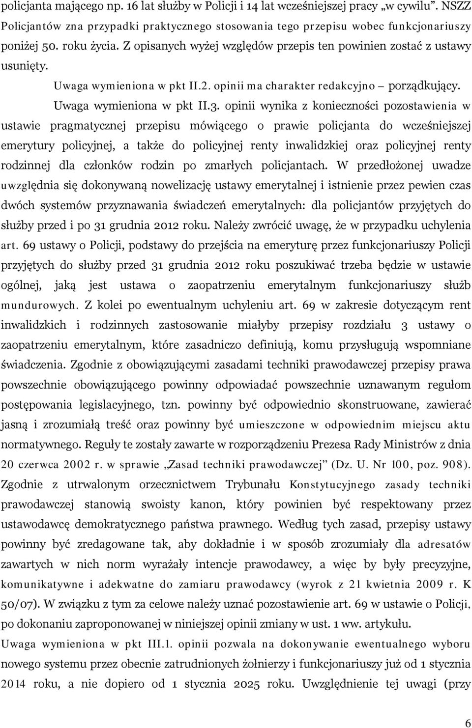 opinii wynika z konieczności pozostawienia w ustawie pragmatycznej przepisu mówiącego o prawie policjanta do wcześniejszej emerytury policyjnej, a także do policyjnej renty inwalidzkiej oraz