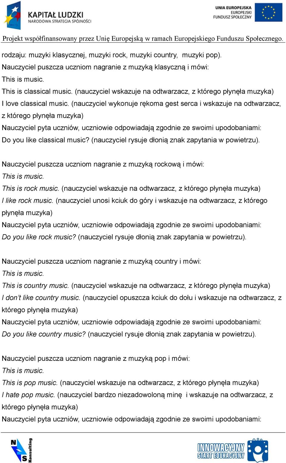 (nauczyciel wykonuje rękoma gest serca i wskazuje na odtwarzacz, z którego płynęła muzyka) Do you like classical music? (nauczyciel rysuje dłonią znak zapytania w powietrzu).